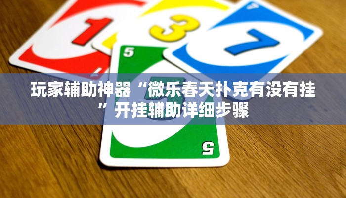 玩家辅助神器“微乐春天扑克有没有挂”开挂辅助详细步骤 玩家辅助神器“微乐春天扑克有没有挂”开挂辅助详细步骤