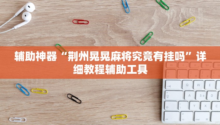 辅助神器“荆州晃晃麻将究竟有挂吗”详细教程辅助工具