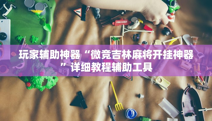 玩家辅助神器“微竞吉林麻将开挂神器”详细教程辅助工具