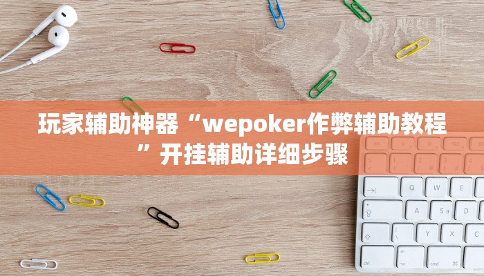 玩家辅助神器“wepoker作弊辅助教程”开挂辅助详细步骤