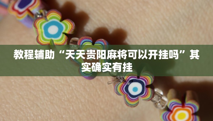 教程辅助“天天贵阳麻将可以开挂吗”其实确实有挂