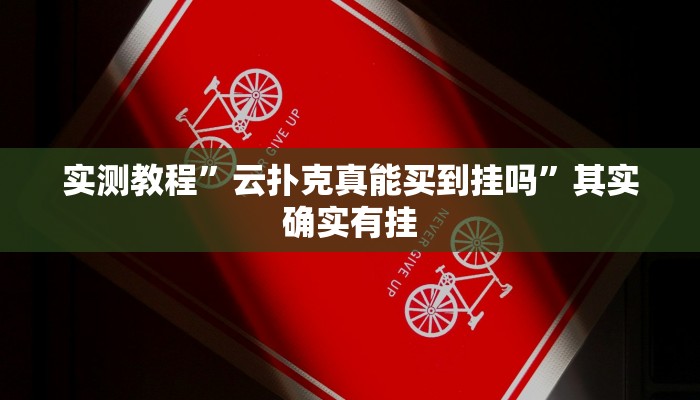 实测教程”云扑克真能买到挂吗”其实确实有挂