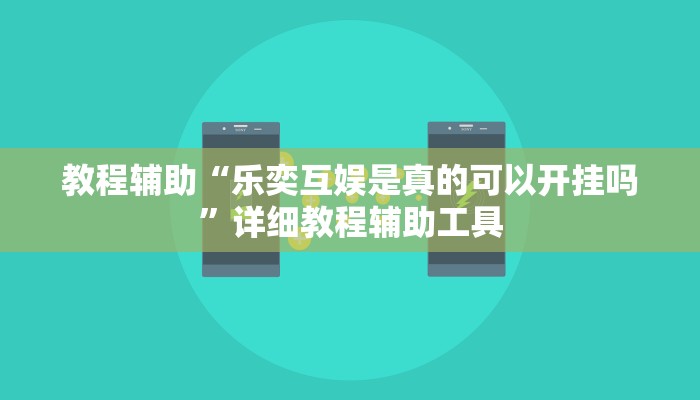 教程辅助“乐奕互娱是真的可以开挂吗”详细教程辅助工具