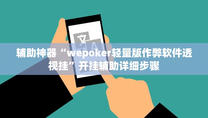 辅助神器“wepoker轻量版作弊软件透视挂”开挂辅助详细步骤