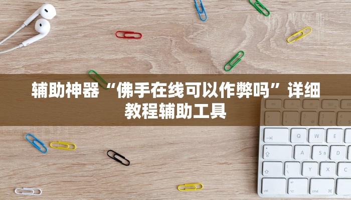 辅助神器“佛手在线可以作弊吗”详细教程辅助工具