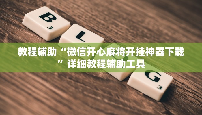 教程辅助“微信开心麻将开挂神器下载”详细教程辅助工具