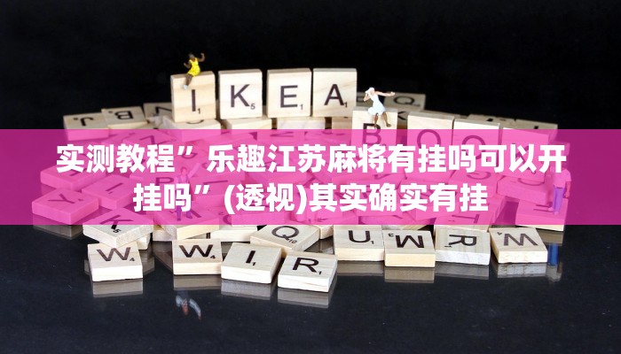 实测教程”乐趣江苏麻将有挂吗可以开挂吗”(透视)其实确实有挂