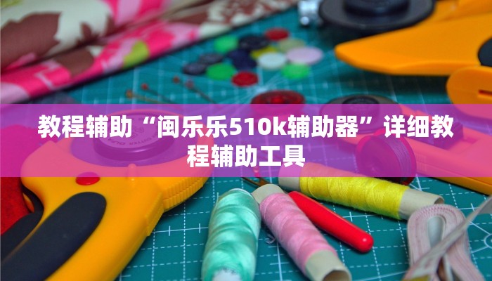 教程辅助“闽乐乐510k辅助器”详细教程辅助工具
