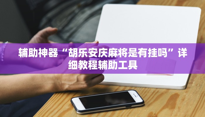 辅助神器“胡乐安庆麻将是有挂吗”详细教程辅助工具