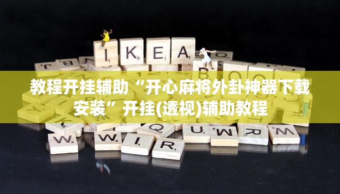 教程开挂辅助“开心麻将外卦神器下载安装”开挂(透视)辅助教程