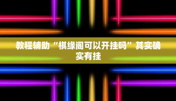 教程辅助“棋缘阁可以开挂吗”其实确实有挂