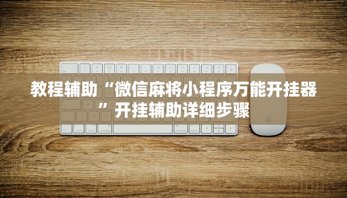 教程辅助“微信麻将小程序万能开挂器”开挂辅助详细步骤