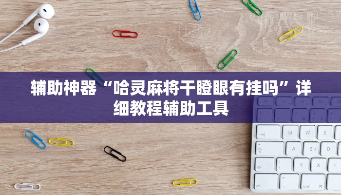 辅助神器“哈灵麻将干瞪眼有挂吗”详细教程辅助工具