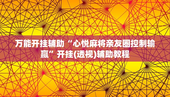 万能开挂辅助“心悦麻将亲友圈控制输赢”开挂(透视)辅助教程