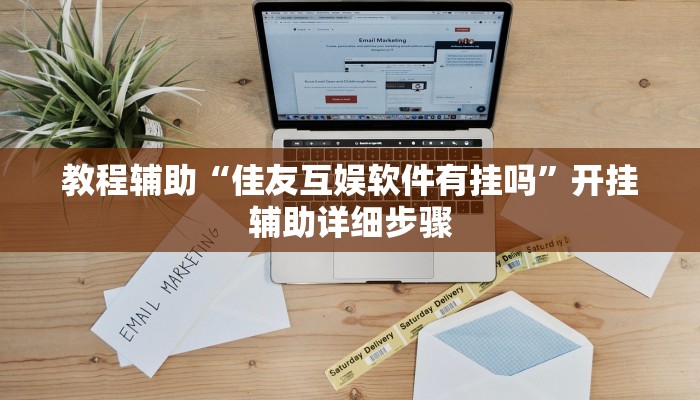 教程辅助“佳友互娱软件有挂吗”开挂辅助详细步骤