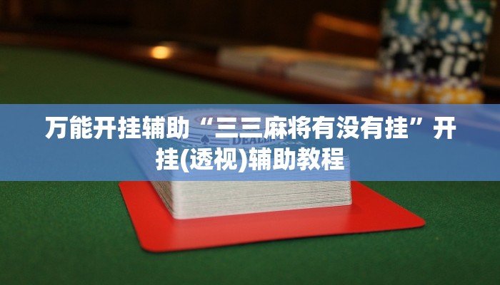 万能开挂辅助“三三麻将有没有挂”开挂(透视)辅助教程