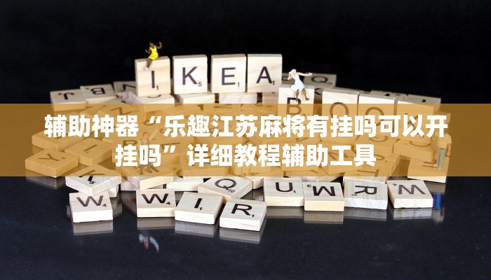 辅助神器“乐趣江苏麻将有挂吗可以开挂吗”详细教程辅助工具