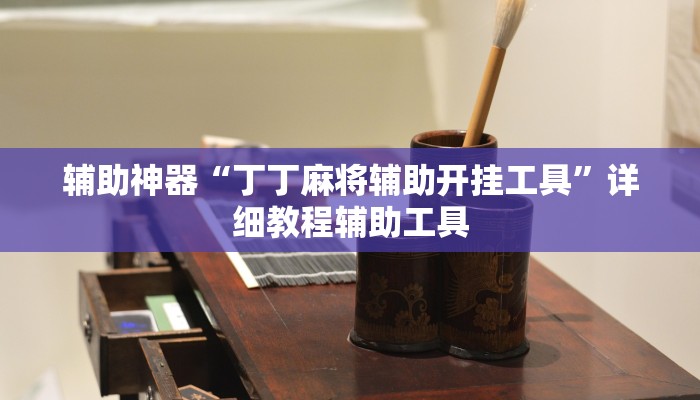 辅助神器“丁丁麻将辅助开挂工具”详细教程辅助工具