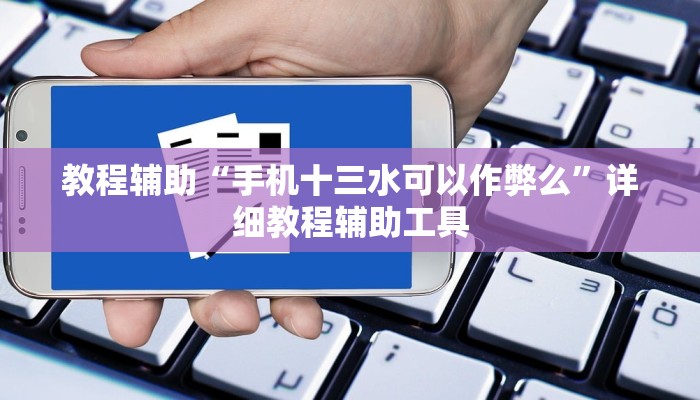教程辅助“手机十三水可以作弊么”详细教程辅助工具