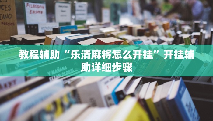 教程辅助“乐清麻将怎么开挂”开挂辅助详细步骤
