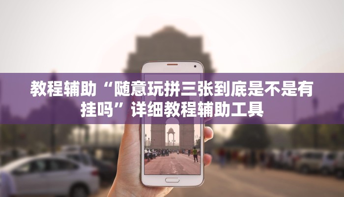 教程辅助“随意玩拼三张到底是不是有挂吗”详细教程辅助工具