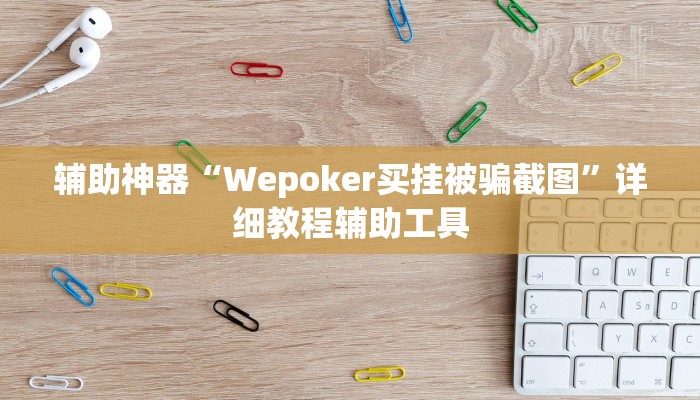 辅助神器“Wepoker买挂被骗截图”详细教程辅助工具