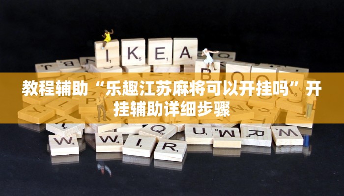 教程辅助“乐趣江苏麻将可以开挂吗”开挂辅助详细步骤