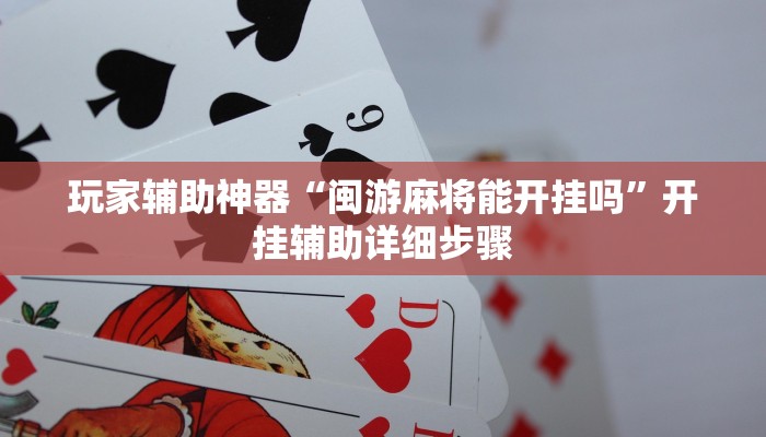 玩家辅助神器“闽游麻将能开挂吗”开挂辅助详细步骤