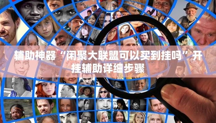辅助神器“闲聚大联盟可以买到挂吗”开挂辅助详细步骤