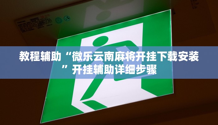 教程辅助“微乐云南麻将开挂下载安装”开挂辅助详细步骤