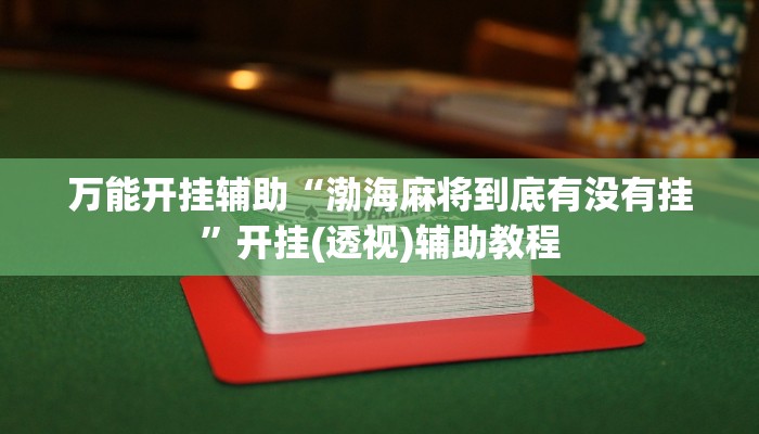 万能开挂辅助“渤海麻将到底有没有挂”开挂(透视)辅助教程