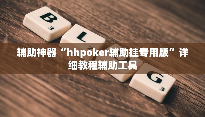 辅助神器“hhpoker辅助挂专用版”详细教程辅助工具