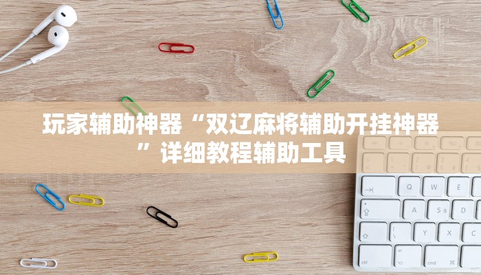 玩家辅助神器“双辽麻将辅助开挂神器”详细教程辅助工具