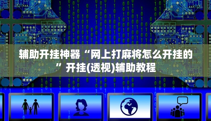 辅助开挂神器“网上打麻将怎么开挂的”开挂(透视)辅助教程