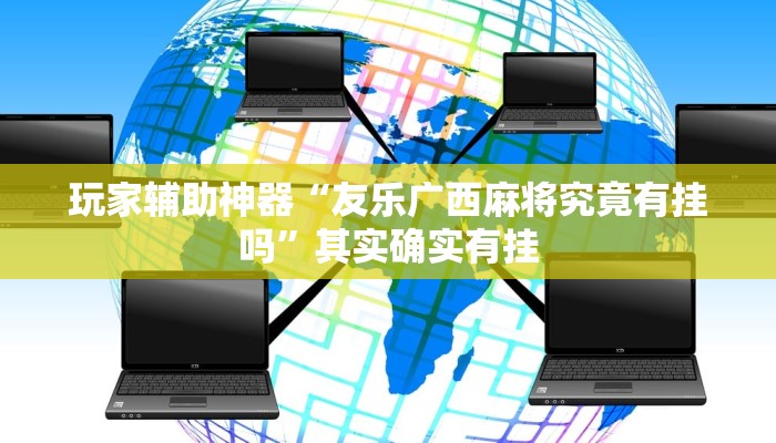 玩家辅助神器“友乐广西麻将究竟有挂吗”其实确实有挂