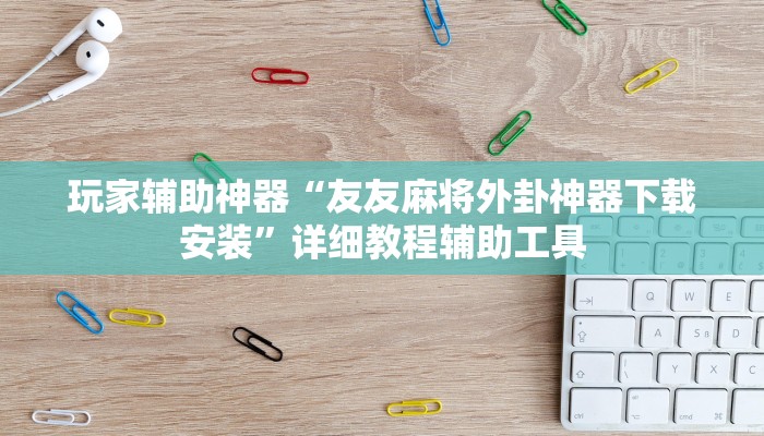 玩家辅助神器“友友麻将外卦神器下载安装”详细教程辅助工具