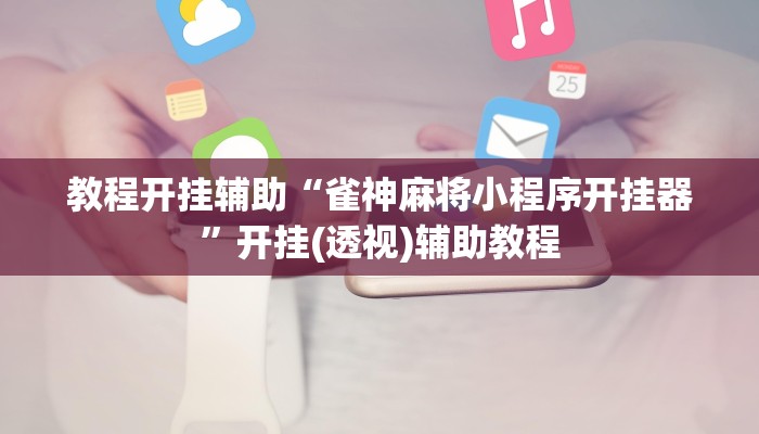 教程开挂辅助“雀神麻将小程序开挂器”开挂(透视)辅助教程