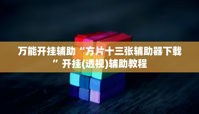 万能开挂辅助“方片十三张辅助器下载”开挂(透视)辅助教程