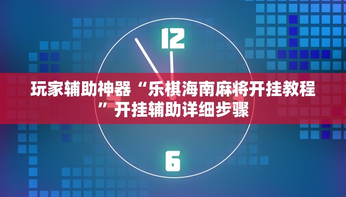 玩家辅助神器“乐棋海南麻将开挂教程”开挂辅助详细步骤