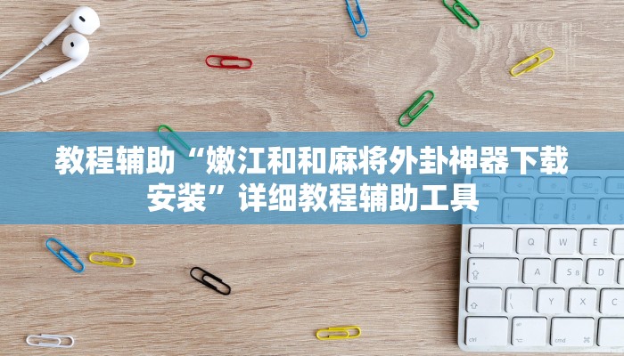 教程辅助“嫩江和和麻将外卦神器下载安装”详细教程辅助工具