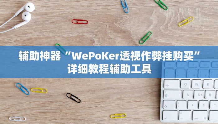 辅助神器“WePoKer透视作弊挂购买”详细教程辅助工具