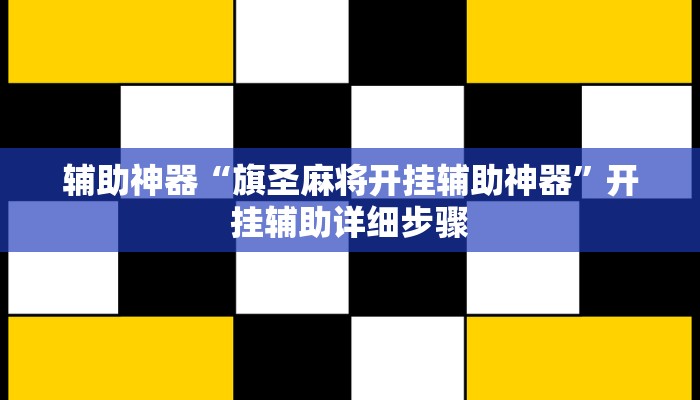 辅助神器“旗圣麻将开挂辅助神器”开挂辅助详细步骤