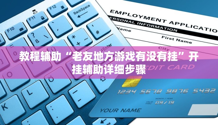 教程辅助“老友地方游戏有没有挂”开挂辅助详细步骤