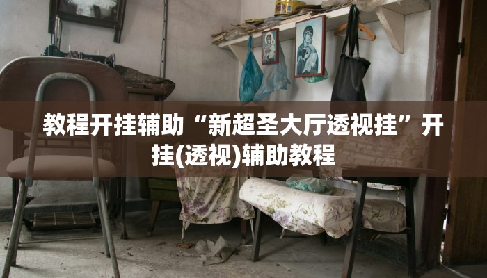 教程开挂辅助“新超圣大厅透视挂”开挂(透视)辅助教程