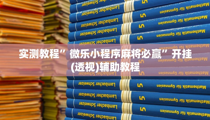 实测教程”微乐小程序麻将必赢”开挂(透视)辅助教程