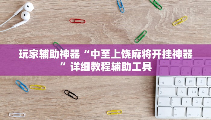 玩家辅助神器“中至上饶麻将开挂神器”详细教程辅助工具