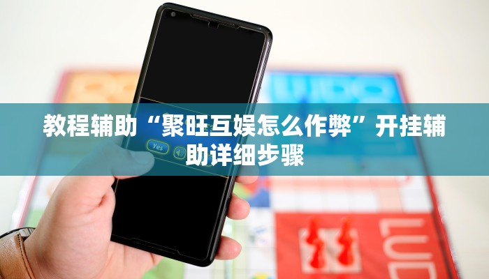 教程辅助“聚旺互娱怎么作弊”开挂辅助详细步骤