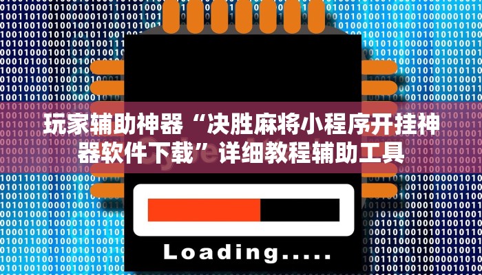 玩家辅助神器“决胜麻将小程序开挂神器软件下载”详细教程辅助工具