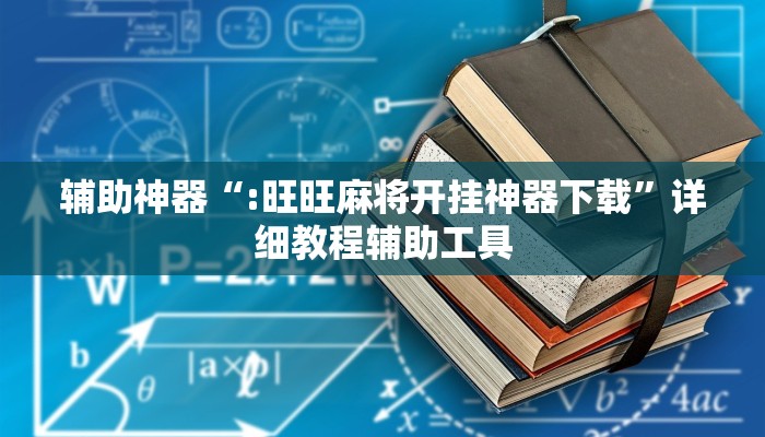 辅助神器“:旺旺麻将开挂神器下载”详细教程辅助工具