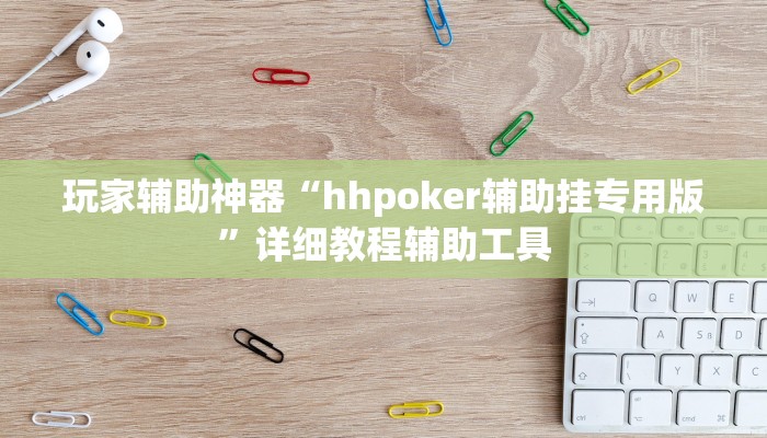 玩家辅助神器“hhpoker辅助挂专用版”详细教程辅助工具